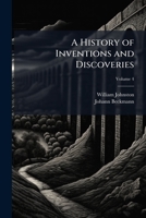 A History of Inventions and Discoveries; Volume 4 1143930924 Book Cover