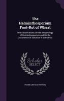 The Helminthosporium Foot-Rot of Wheat: With Observations on the Morphology of Helminthosporium and on the Occurrence of Saltation in the Genus 1120745896 Book Cover