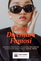 Come Diventare Famosi: Manuale Pratico per Diventare Influencer di Successo Sfruttando i Social Media B0DJ5XSGRT Book Cover