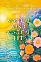 Magical Mind, Magical Life: How to Live a Magical Life, Filled with Happiness & Light 1883717396 Book Cover
