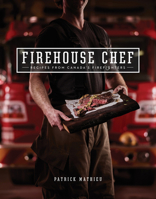 The Firehouse Chef: Favourite Recipes from Canada's Firefighters 1770503064 Book Cover