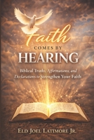 Faith Comes by Hearing: Biblical Truths, Affirmations, and Declarations to Strengthen Your Faith B0GSK4F2FB Book Cover