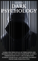 Dark Psychology: Learn The Principles Of Persuasion And Manipulation And Discover How To Apply Them In Your Daily Life To Help You Achieve Your Goals And Defend Yourself From Dark Personalities 1801917159 Book Cover