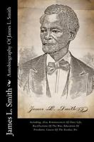 Autobiography Of James L. Smith: Including, Also, Reminiscences Of Slave Life, Recollections Of The War, Education Of Freedmen, Causes Of The Exodus, Etc. 1492140651 Book Cover