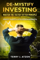 De-Mystify Investing: Master the Teeter Totter Principle 1649531230 Book Cover
