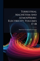 Terrestrial Magnetism and Atmospheric Electricity, Volumes 17-18... 1276300425 Book Cover