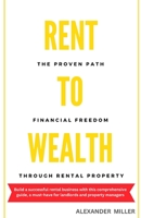 Rent to Wealth: The Proven Path to Financial Freedom through Rental Property (Real Estate Investing) B0BSWR2WS2 Book Cover