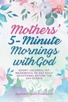 Mothers' 5-Minute Mornings with God : Short, Colorful yet Meaningful 90-Day Daily Devotional Before the Day Starts 1966232403 Book Cover