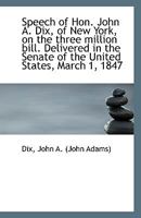 Speech of Hon. John A. Dix, of New York, on the three million bill. Delivered in the Senate of the U 1113428708 Book Cover