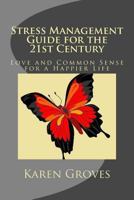 Stress Management Guide for the 21st Century: Love and Common Sense for a Happier Life 1493580094 Book Cover