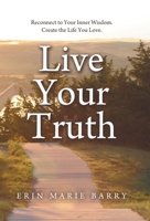 Live Your Truth: Reconnect to Your Inner Wisdom. Create the Life You Love. B0FKTS4RVG Book Cover