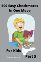 500 Easy Checkmates in One Move for Kids, Part 5 B0B3NDWCYX Book Cover