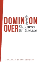 Dominion Over Sickness and Disease 1644571439 Book Cover