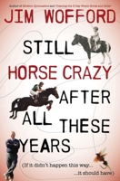 Still Horse Crazy After All These Years: If It Didn't Happen This Way, It Should Have 1570769559 Book Cover