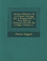 Histoire Militaire de La France: Ouvrage Qui a Remport E Le Prix Dans Le Concours Ouvr E Sur a Sujet, Volume 2... 1286858232 Book Cover