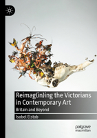 Reimag(in)ing the Victorians in Contemporary Art: Britain and Beyond 3031284925 Book Cover