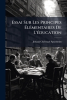 Essai Sur Les Principes A(c)La(c)Mentaires de L'A(c)Ducation 2016182253 Book Cover