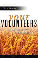 Your Volunteers: From Come And See to Come And Serve 0615921957 Book Cover