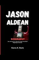 JASON ALDEAN BIOGRAPHY: The Journey of an American Singer from Small Beginning to Stardom B0F6K2W7YQ Book Cover