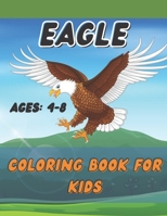 Eagle Coloring Book For Kids Ages 4-8: A Cute Coloring Book of Eagles, Preschoolers & Kindergarten, Great Gift for Boys & Girls Who Love Wild Eagle Birds. B08WZ8XQNS Book Cover