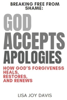 God Accepts Apologies: Breaking Free from Shame: How God’s Forgiveness Heals, Restores, and Renews B0DTT754J1 Book Cover