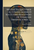 No Hay Ya Que Temer Al Cólera-morbo Ó Sea Último Resultado De Todas Las Observaciones ...... 1278420169 Book Cover