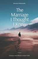 The Marriage I Thought I Knew: A Journey from Illusion to Inner Truth B0GZ4TZ8SF Book Cover