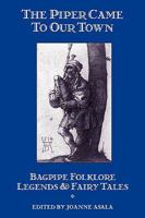 The Piper Came to Our Town: Bagpipe Folklore, Legends, and Fairy Tales 1880954036 Book Cover