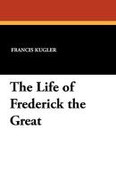 The Life of Frederick the Great 1434407330 Book Cover