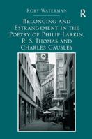 Belonging and Estrangement in the Poetry of Philip Larkin, R.S. Thomas and Charles Causley 1032926791 Book Cover