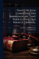 Trait� Du Juge Competent Des Ambassadeurs, Tant Pour Le Civil, Que Pour Le Criminel 1179713974 Book Cover