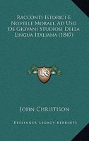 Racconti Istorici E Novelle Morali, Ad Uso De Giovani Studiosi Della Lingua Italiana (1847) 1160235732 Book Cover