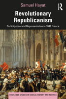 Revolutionary Republicanism: Participation and Representation in 1848 France 1032190914 Book Cover