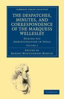 The Despatches, Minutes, and Correspondence, of the Marquess Wellesley, K. During His Administration in India, 1836, Vol. 2 (Classic Reprint) 1286626021 Book Cover