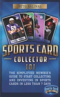 Sports Card Collector 101: The Simplified Newbie’s Guide to Start Collecting and Investing in Sports Cards in Less Than 7 Days null Book Cover