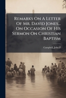 Remarks on a Letter of Mr. David Jones: Addressed to the Author on Occasion of His Sermon on Christian Baptism 1247930637 Book Cover