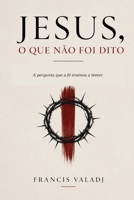 Jesus, o que não foi dito.: A pergunta que a fé ensinou a temer. (Portuguese Edition) B0GZH52DW7 Book Cover