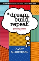 Dream, Build, Repeat : Harness Fear To Confidently Pursue Your Biggest Dreams 1733423605 Book Cover