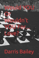 Would YOU Or Wouldn't YOU For... Love? 1530472636 Book Cover