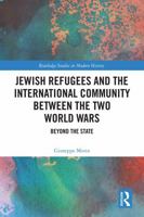 Jewish Refugees and the International Community between the Two World Wars: Beyond the State (Routledge Studies in Modern History) 1041146736 Book Cover