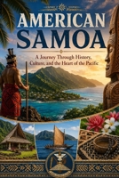 American Samoa: A Journey Through History, Culture, and the Heart of the Pacific B0HBP3KBT4 Book Cover