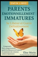 Parents Émotionnellement Immatures: Se Libérer et Guérir Définitivement - Comprendre leurs comportements, guérir les blessures de l'enfance et ... saines et épanouies (French Edition) B0FLYF2RDZ Book Cover