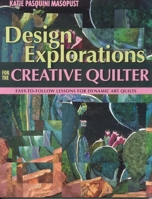 Design Explorations for the Creative Quilter: Easy-to-Follow Lessons for Dynamic Art Quilts 1571204555 Book Cover