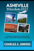 Asheville Hiking Guide 2025: A Journey Through North Carolina’s Most Scenic Trails in the Blue Ridge Mountains, USA B0F7LQ2TCN Book Cover