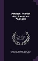 President Wilson's State Papers and Addresses 0548303932 Book Cover