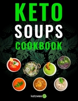 Keto Soups Cookbook: Healthy And Delicious Low Carb Soup Ketogenic Diet Recipes Cookbook 1687881324 Book Cover