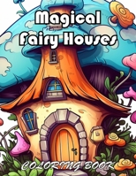 Magical Fairy Houses Coloring Book: A Journey of Color for All Ages B0CWDXZWW6 Book Cover