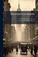 Prohibition Bombs: Tracts For The Times, Volume 1, Issues 1-17 1248580494 Book Cover