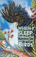 When I Sleep, I Dream of Australian Birds 1035835495 Book Cover