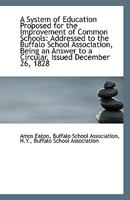 A System of Education Proposed for the Improvement of Common Schools: Addressed to the Buffalo Schoo 1113395575 Book Cover